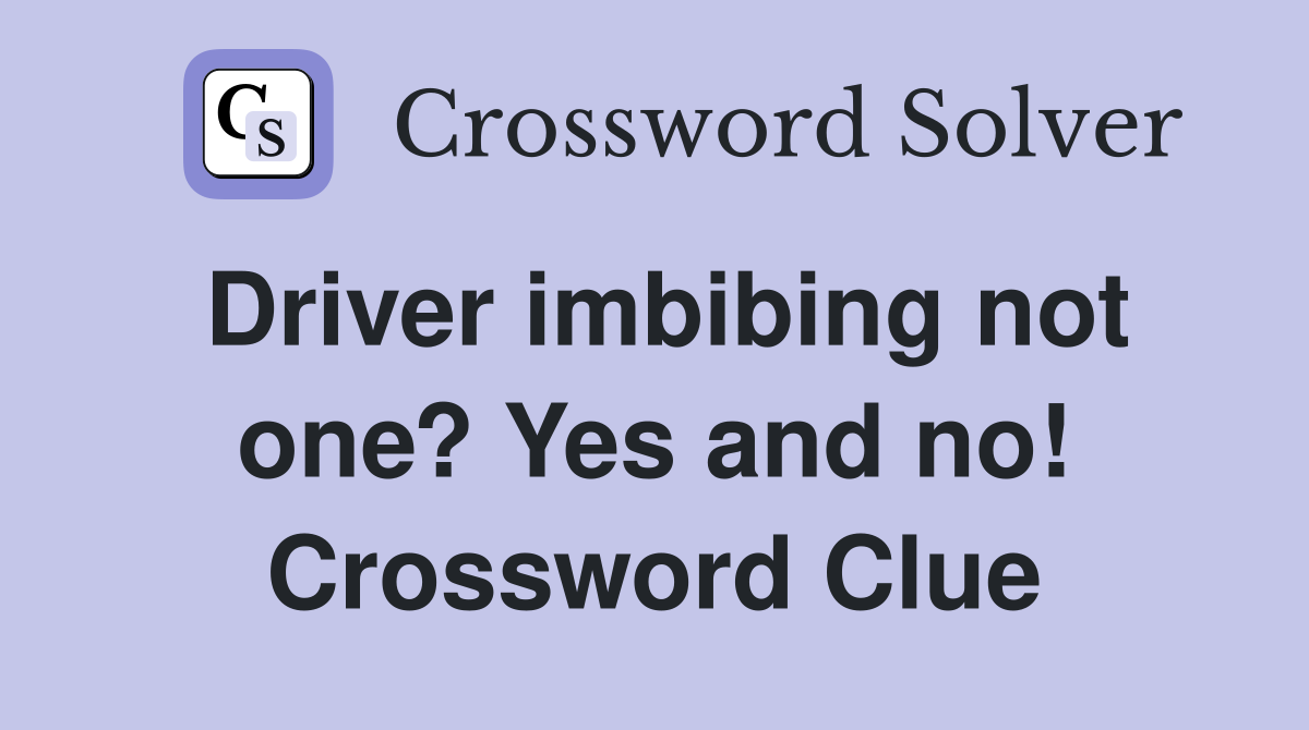 Driver imbibing not one? Yes and no! Crossword Clue
