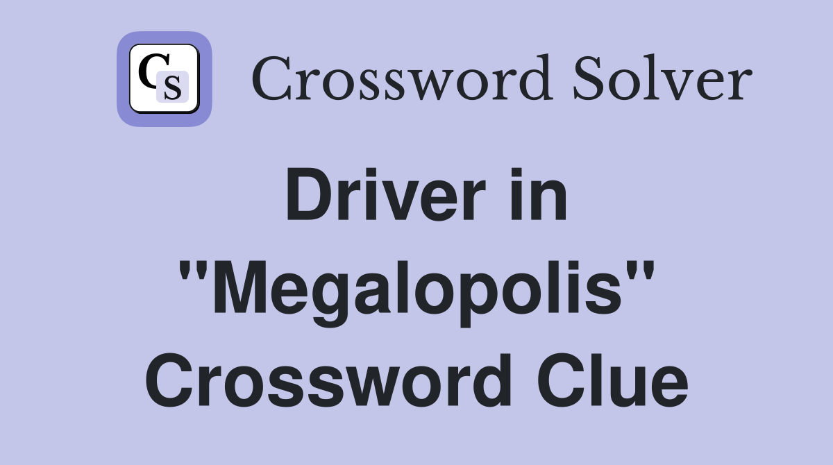 Driver in "Megalopolis" Crossword Clue