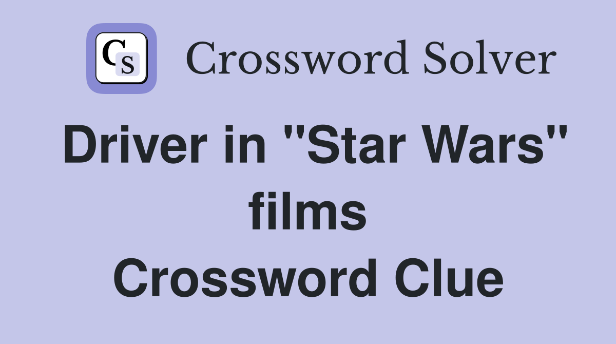 Driver in "Star Wars" films Crossword Clue