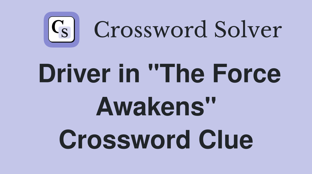 Driver in "The Force Awakens" Crossword Clue