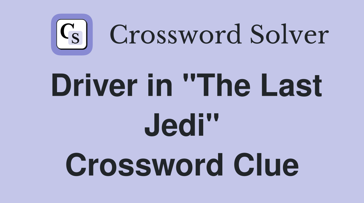 Driver in "The Last Jedi" Crossword Clue
