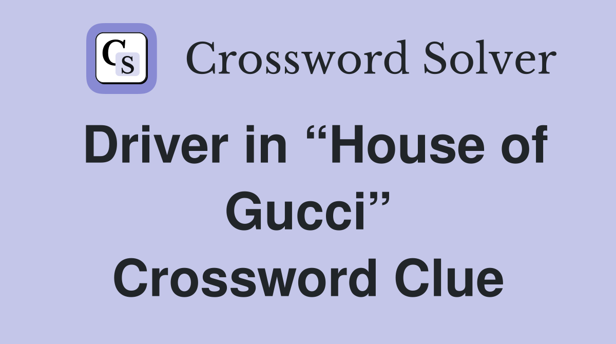 Driver in “House of Gucci” Crossword Clue