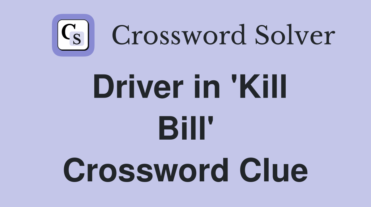 Driver in 'Kill Bill' Crossword Clue