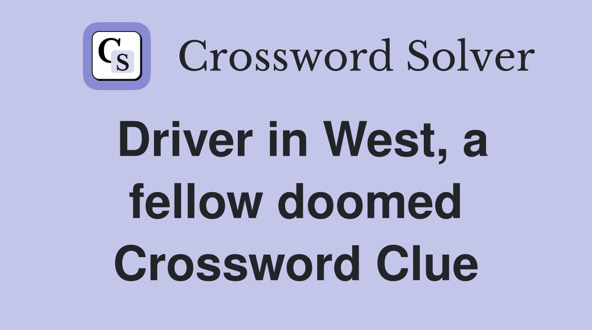 Driver in West, a fellow doomed Crossword Clue