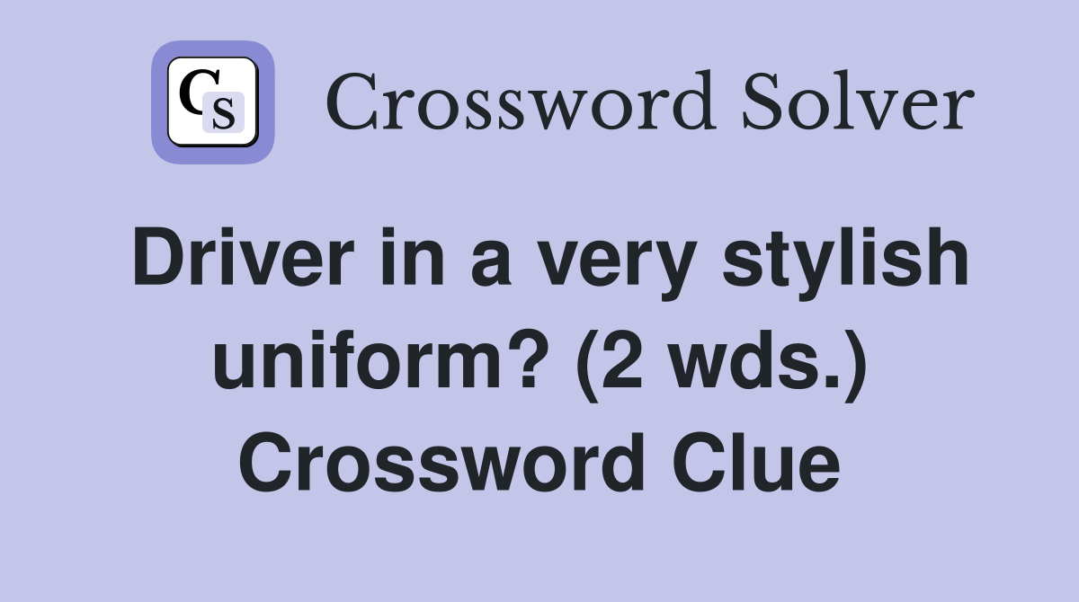 Driver in a very stylish uniform? (2 wds.) Crossword Clue
