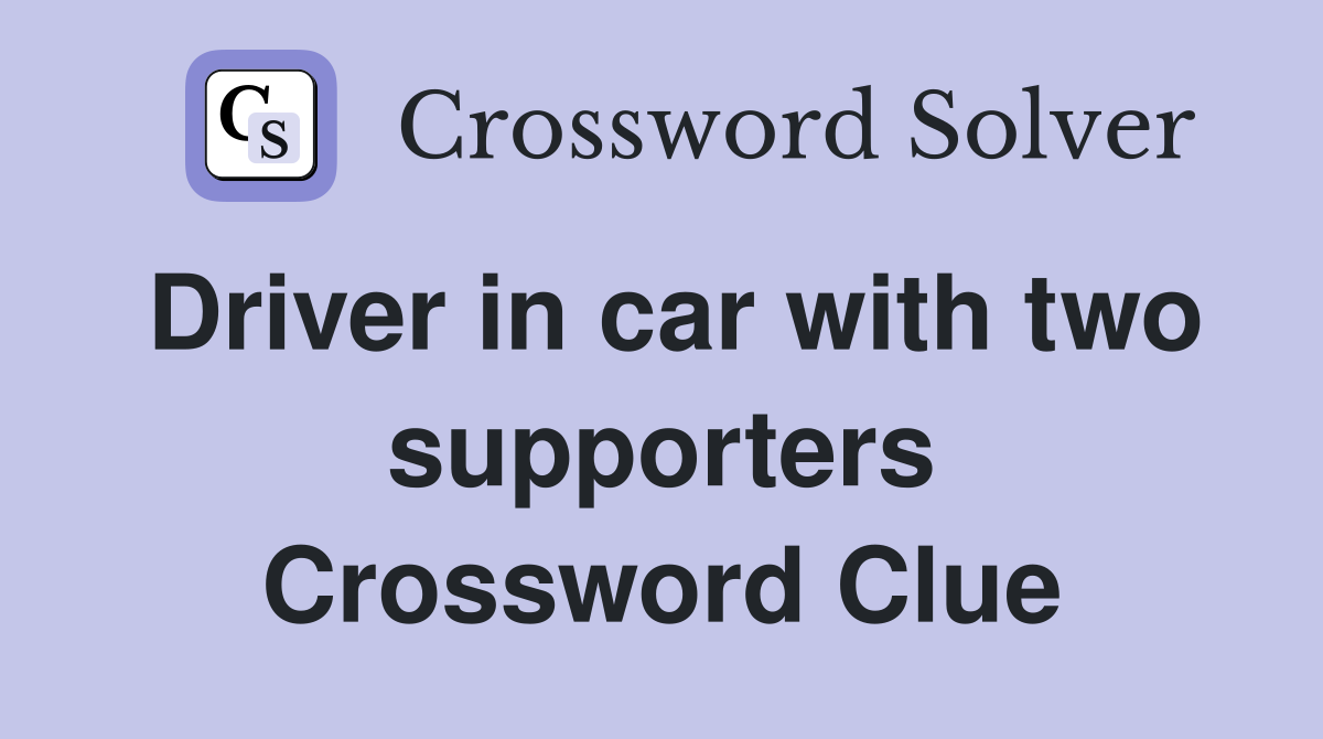 Driver in car with two supporters Crossword Clue