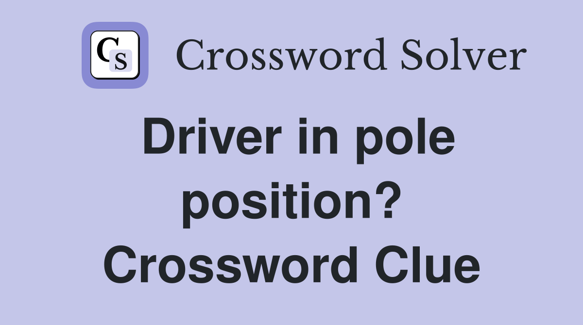 Driver in pole position? Crossword Clue