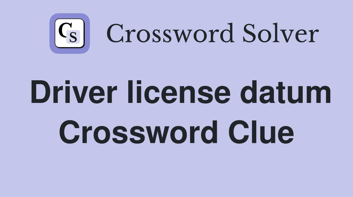 Driver license datum Crossword Clue