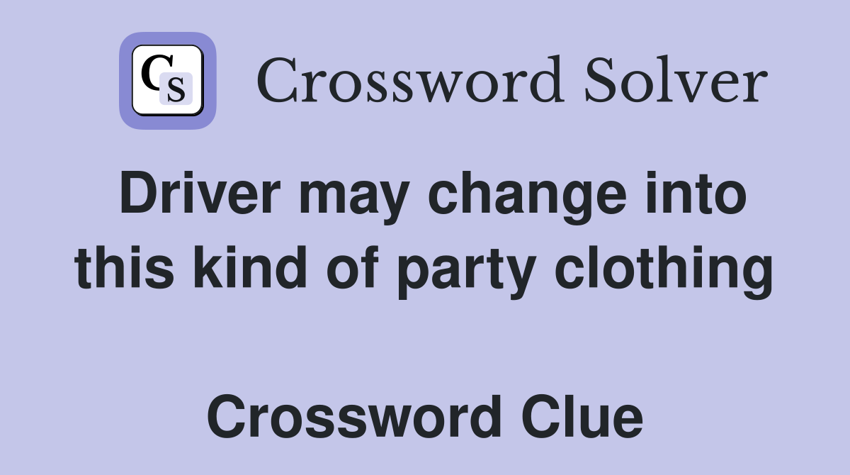 Driver may change into this kind of party clothing  Crossword Clue