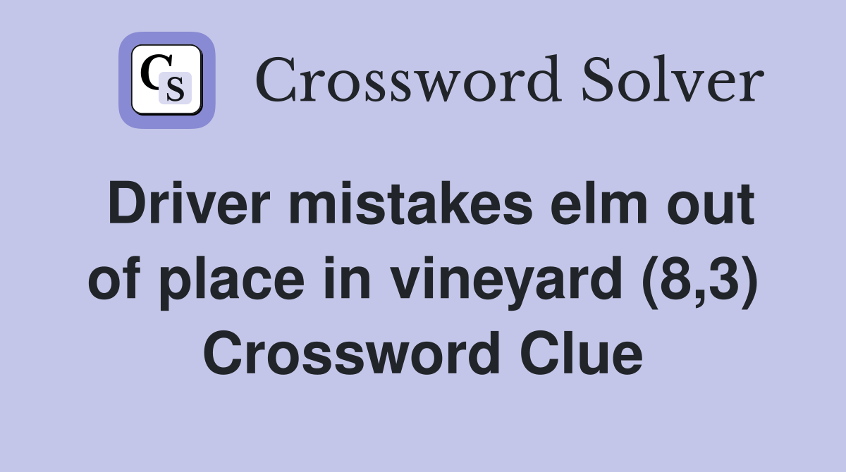 Driver mistakes elm out of place in vineyard (8,3) Crossword Clue