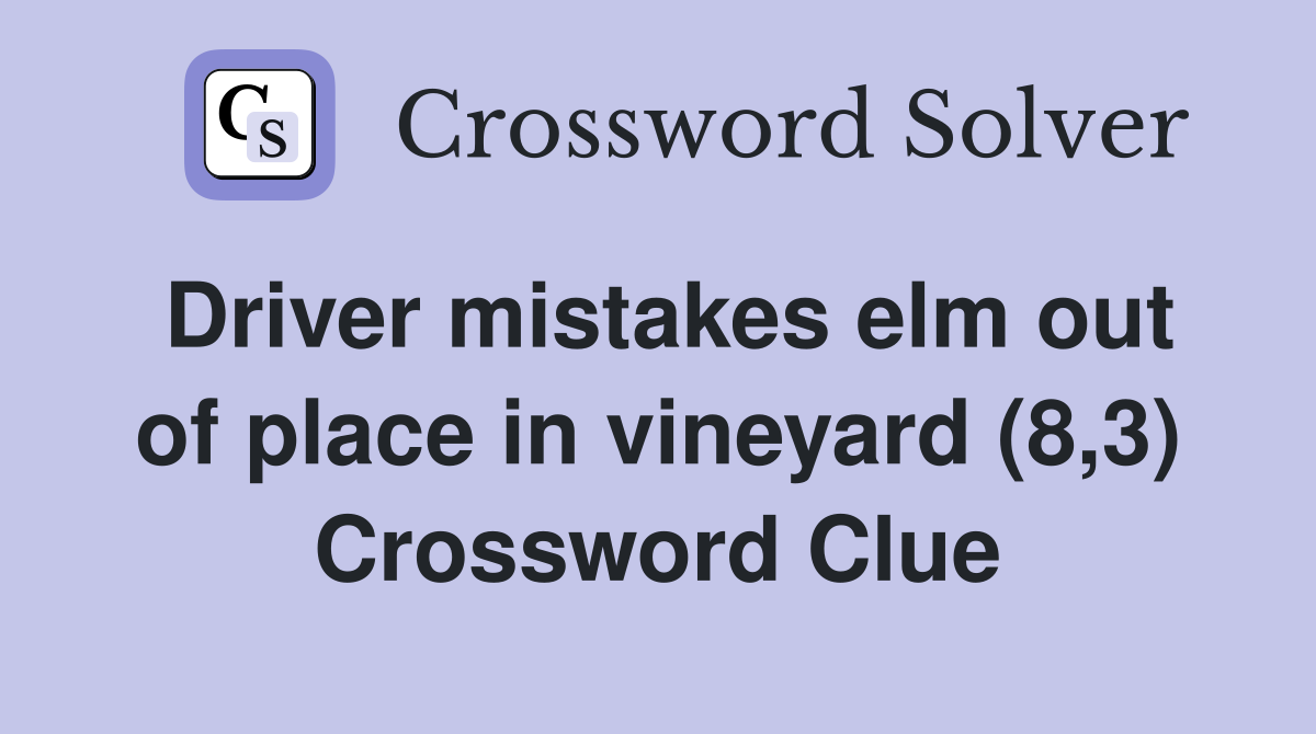 Driver mistakes elm out of place in vineyard (8 3) Crossword Clue