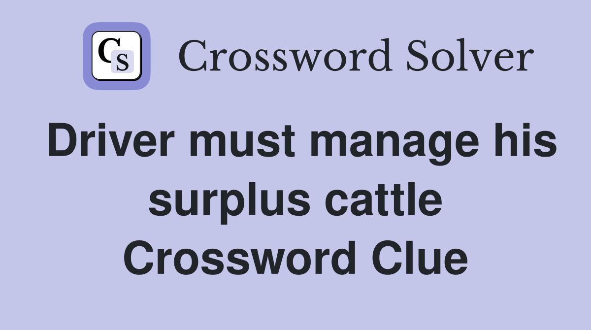 Driver must manage his surplus cattle Crossword Clue