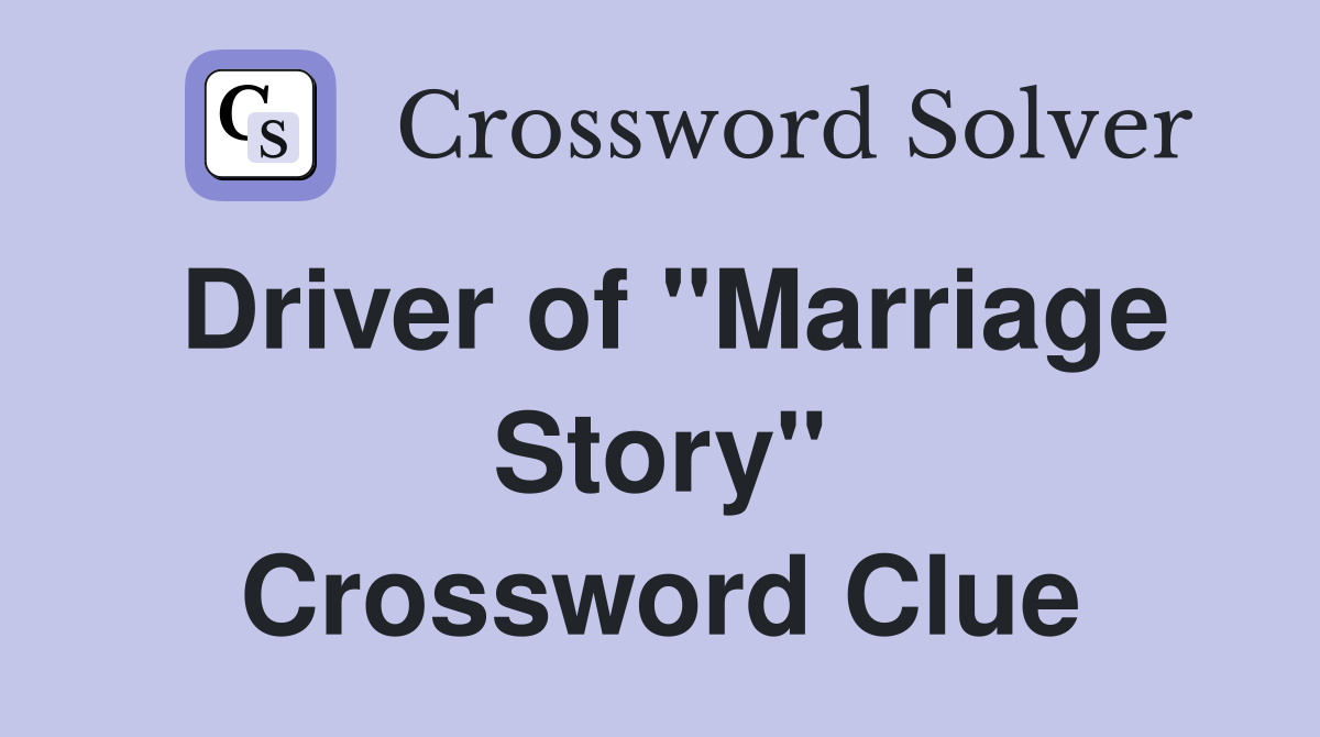 Driver of "Marriage Story" Crossword Clue