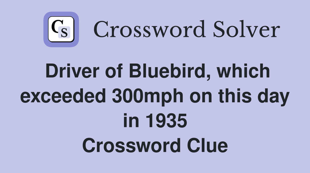 Driver of Bluebird, which exceeded 300mph on this day in 1935 Crossword Clue