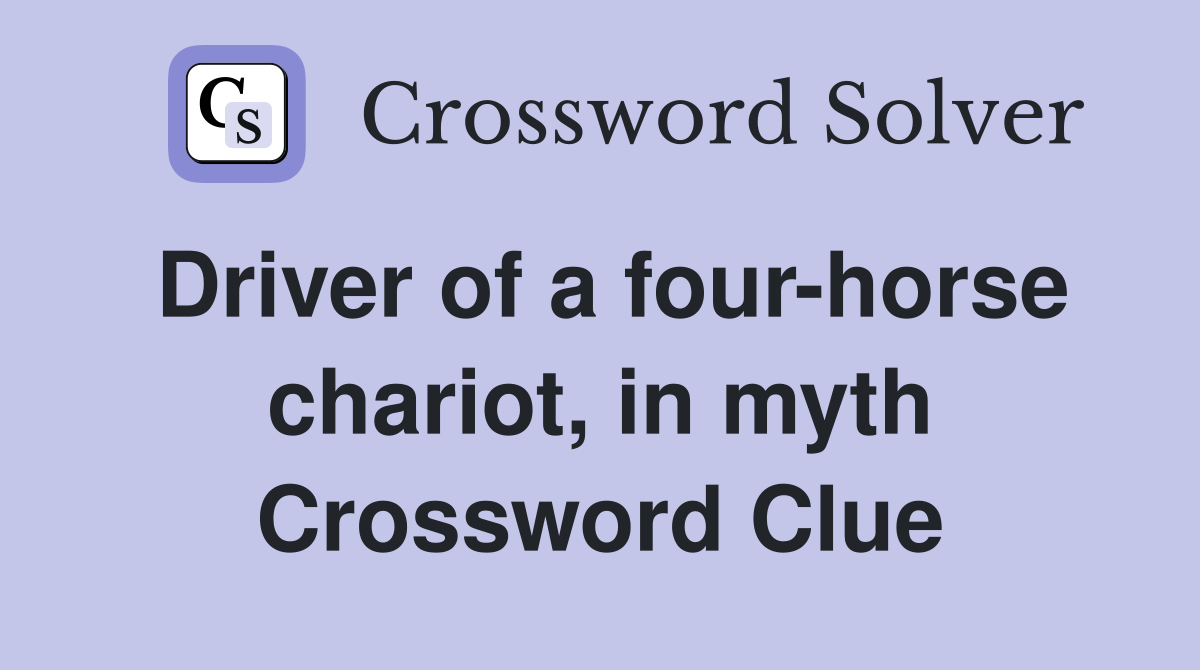 Driver of a four-horse chariot, in myth Crossword Clue