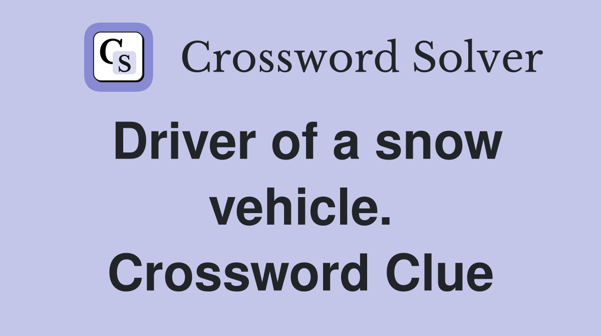Driver of a snow vehicle. Crossword Clue