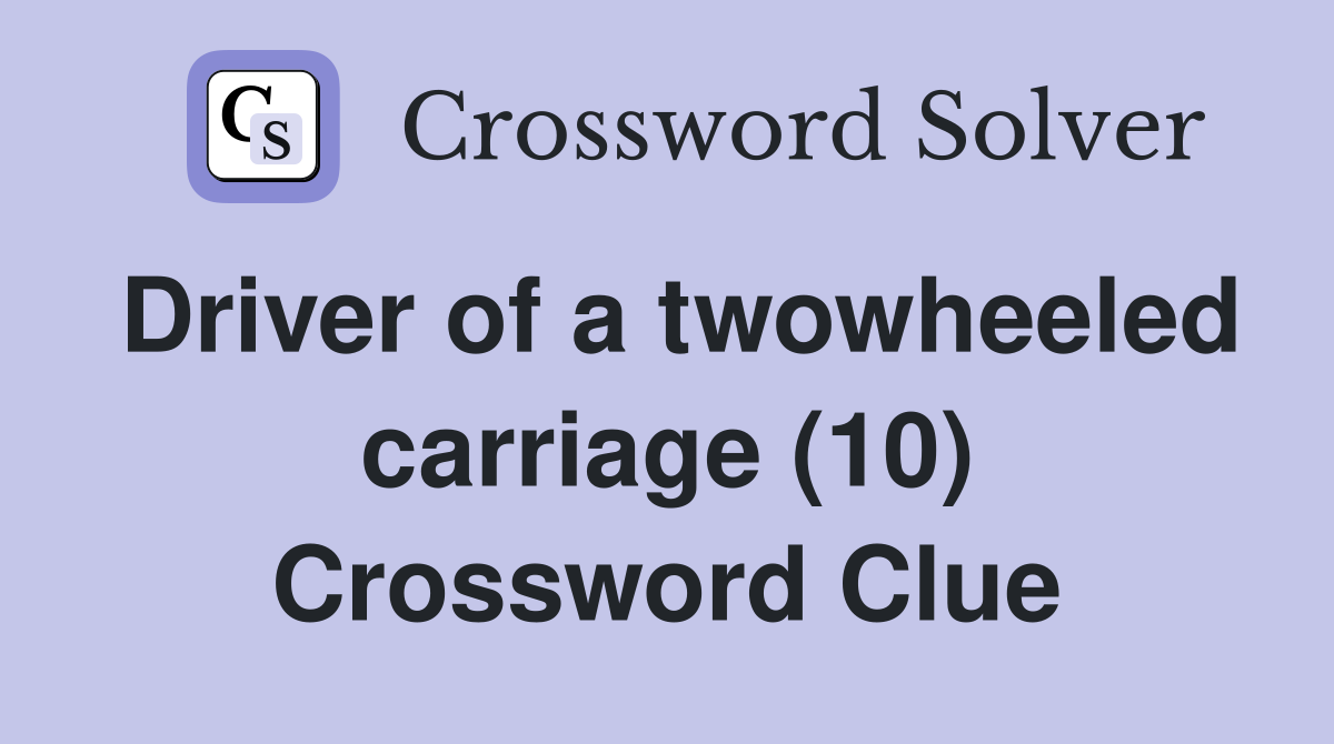 Driver of a twowheeled carriage (10) Crossword Clue