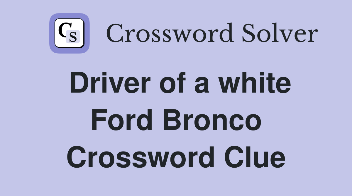 Driver of a white Ford Bronco Crossword Clue