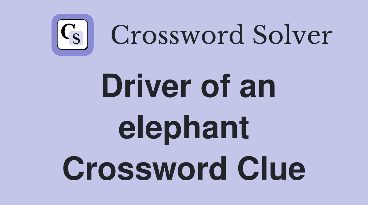 Driver of an elephant Crossword Clue