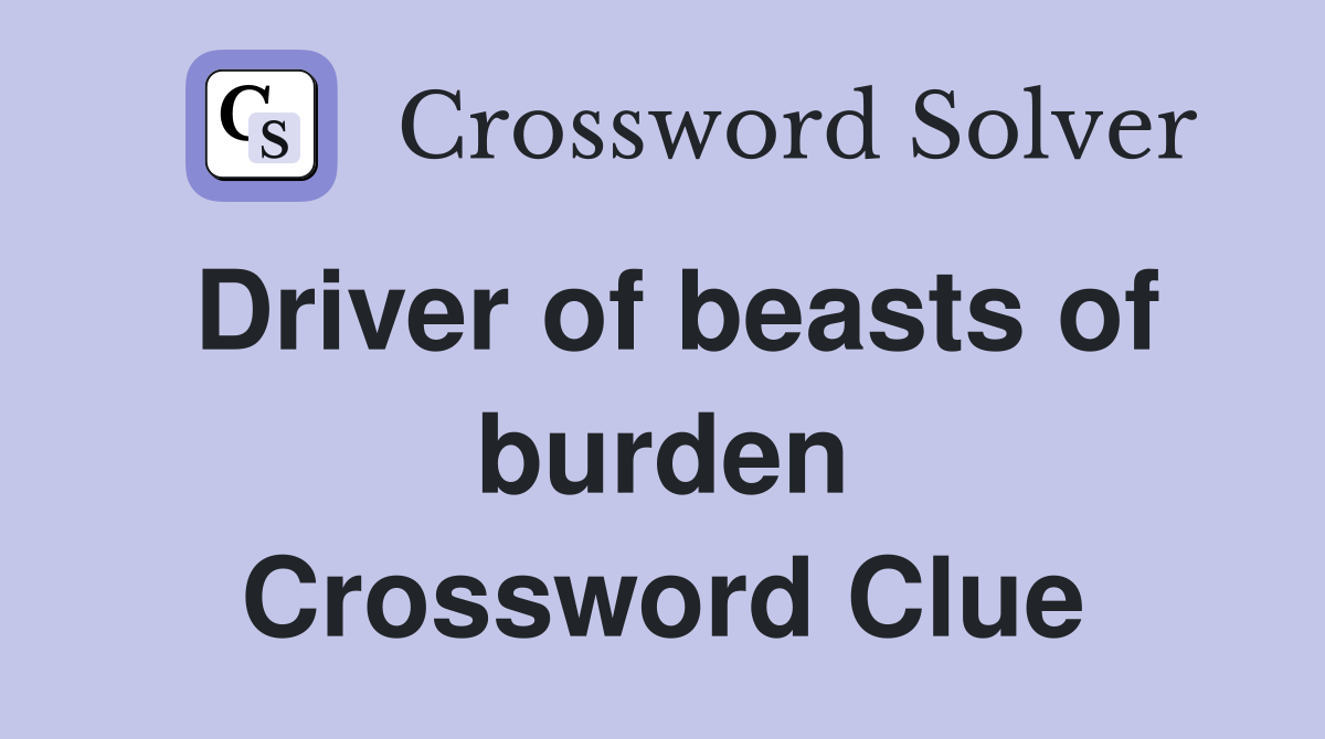 Driver of beasts of burden Crossword Clue