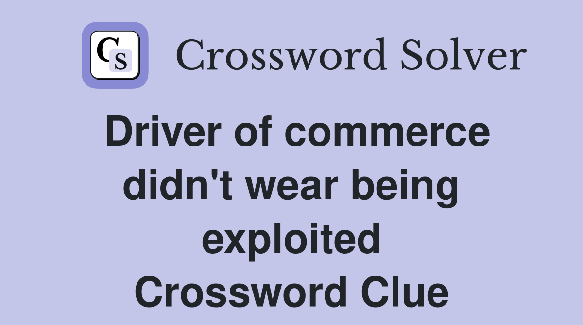 Driver of commerce didn't wear being exploited Crossword Clue