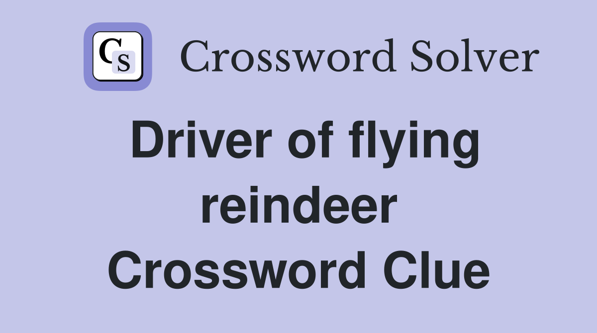 Driver of flying reindeer Crossword Clue