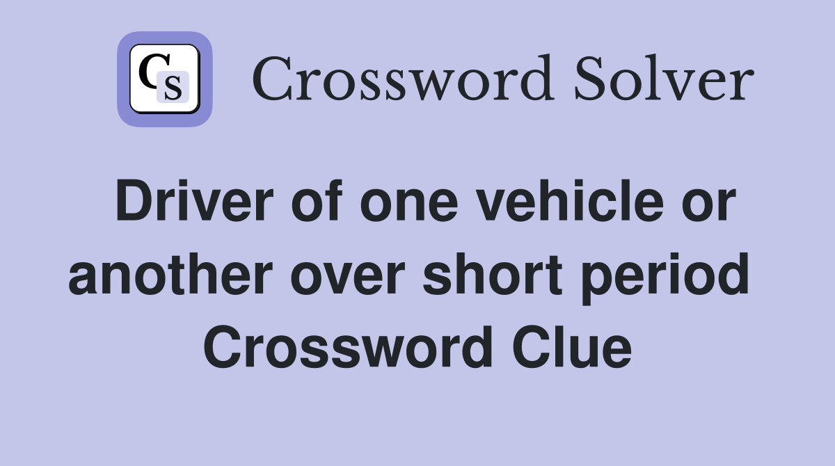Driver of one vehicle or another over short period  Crossword Clue