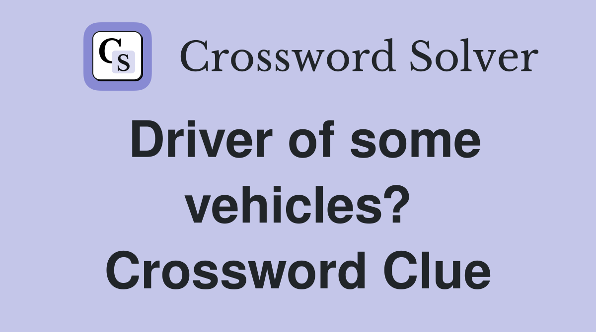 Driver of some vehicles? Crossword Clue
