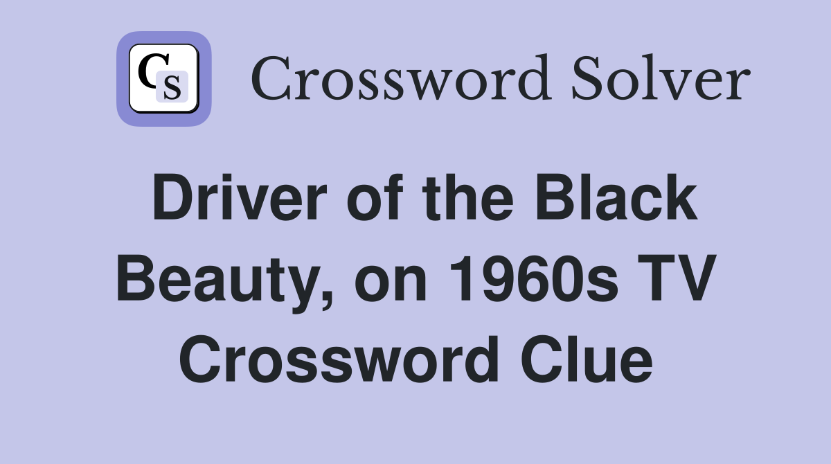 Driver of the Black Beauty, on 1960s TV Crossword Clue