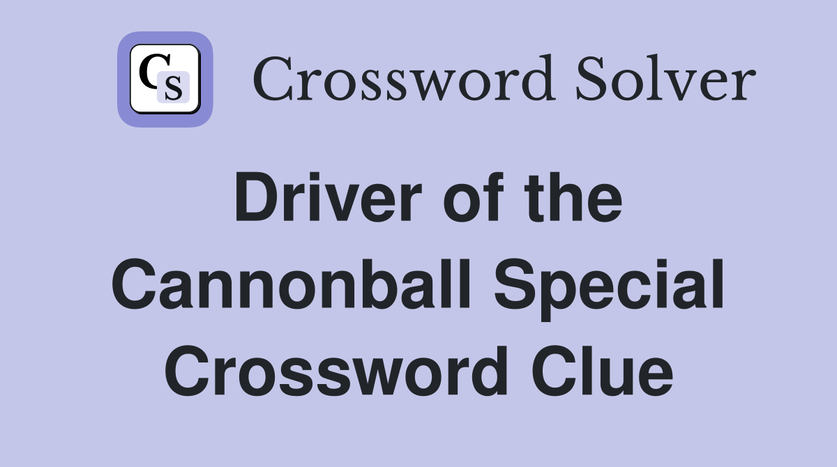 Driver of the Cannonball Special Crossword Clue