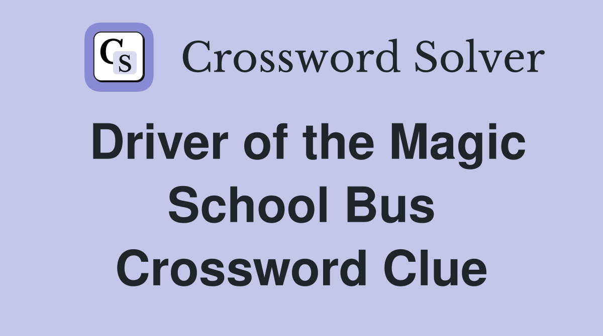 Driver of the Magic School Bus Crossword Clue