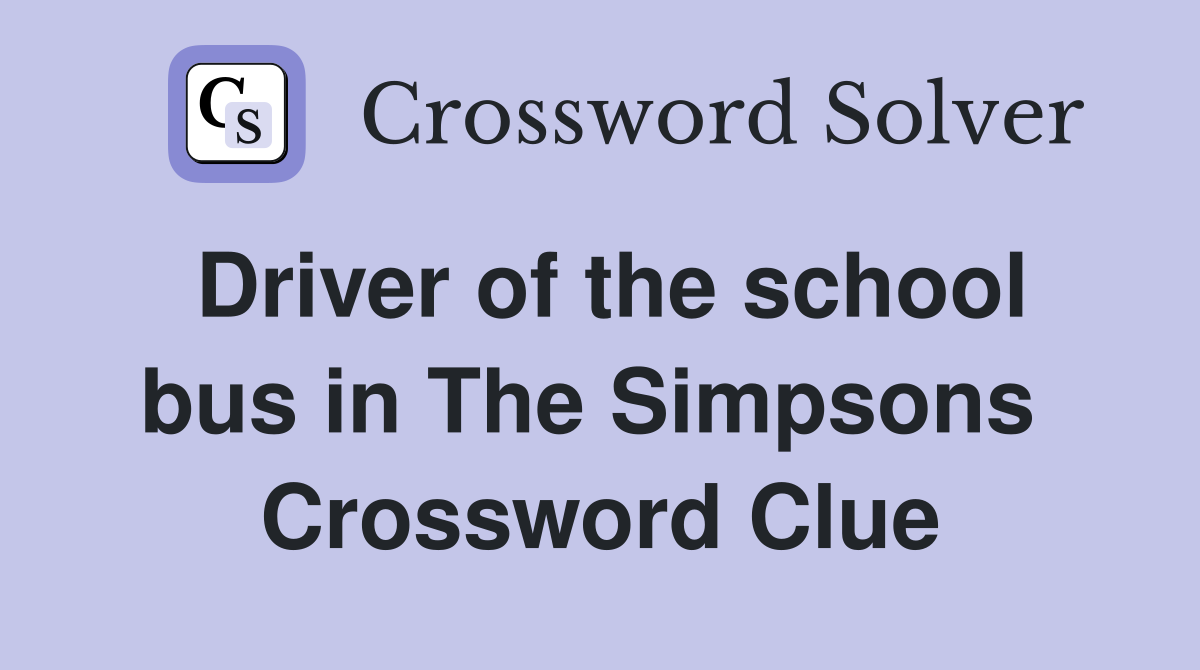 Driver of the school bus in The Simpsons  Crossword Clue