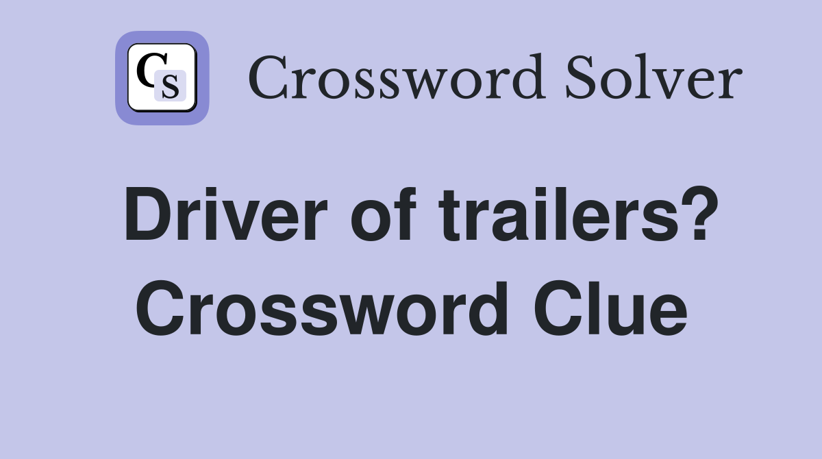 Driver of trailers? Crossword Clue