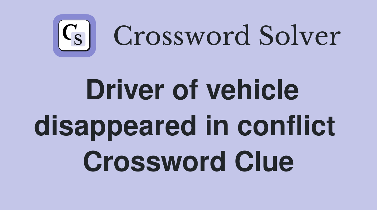 Driver of vehicle disappeared in conflict  Crossword Clue