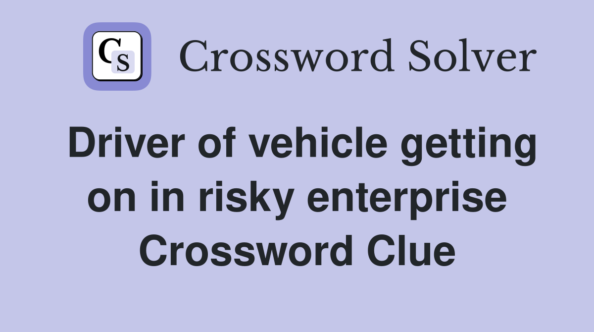 Driver of vehicle getting on in risky enterprise Crossword Clue