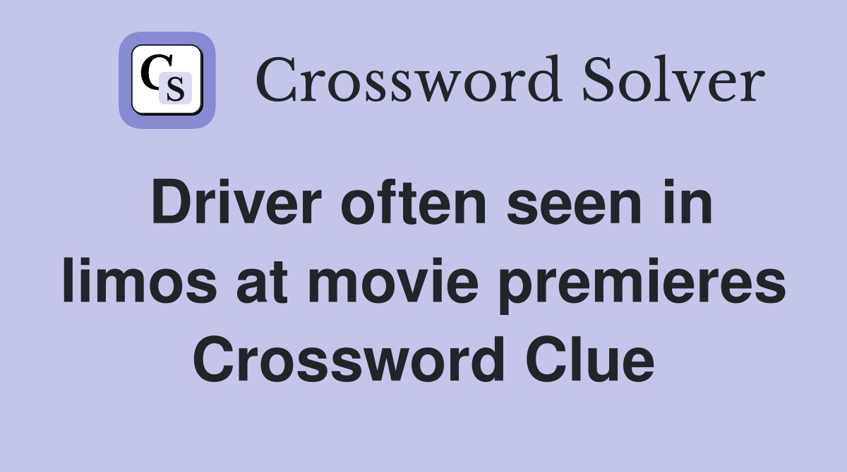 Driver often seen in limos at movie premieres Crossword Clue