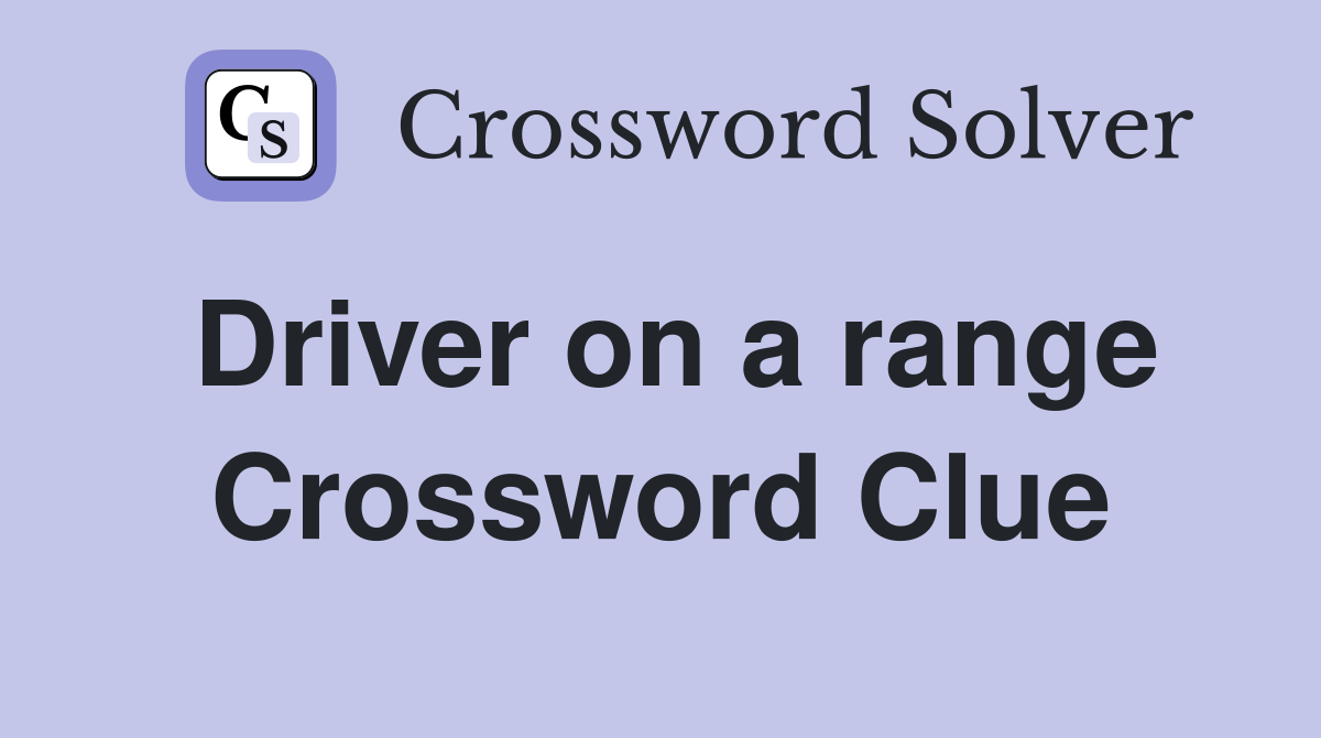 Driver on a range Crossword Clue