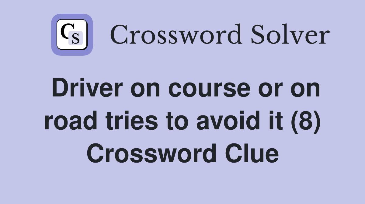 Driver on course or on road tries to avoid it (8) Crossword Clue