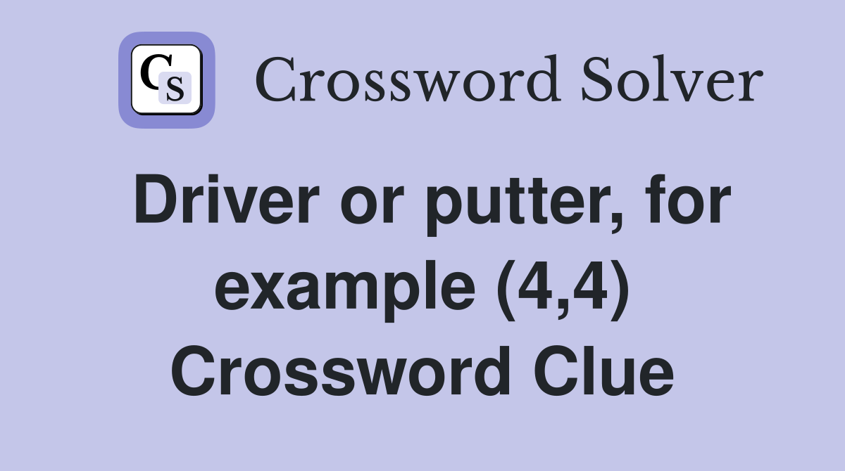 Driver or putter, for example (4,4) Crossword Clue