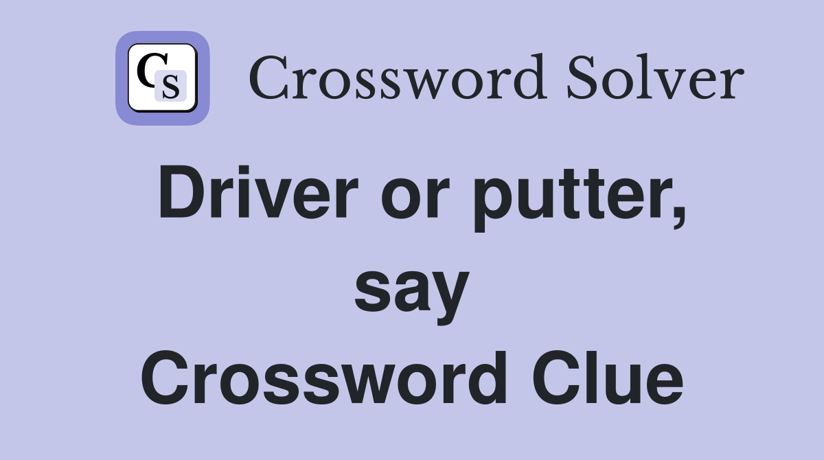 Driver or putter, say Crossword Clue