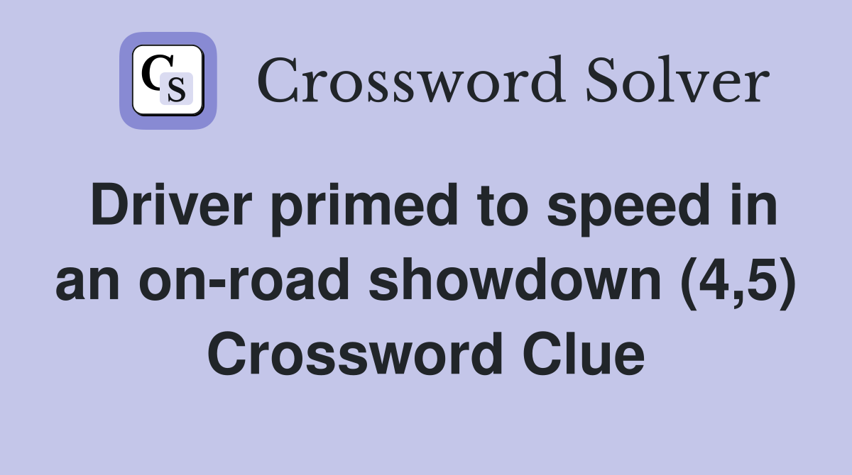 Driver primed to speed in an on-road showdown (4,5) Crossword Clue