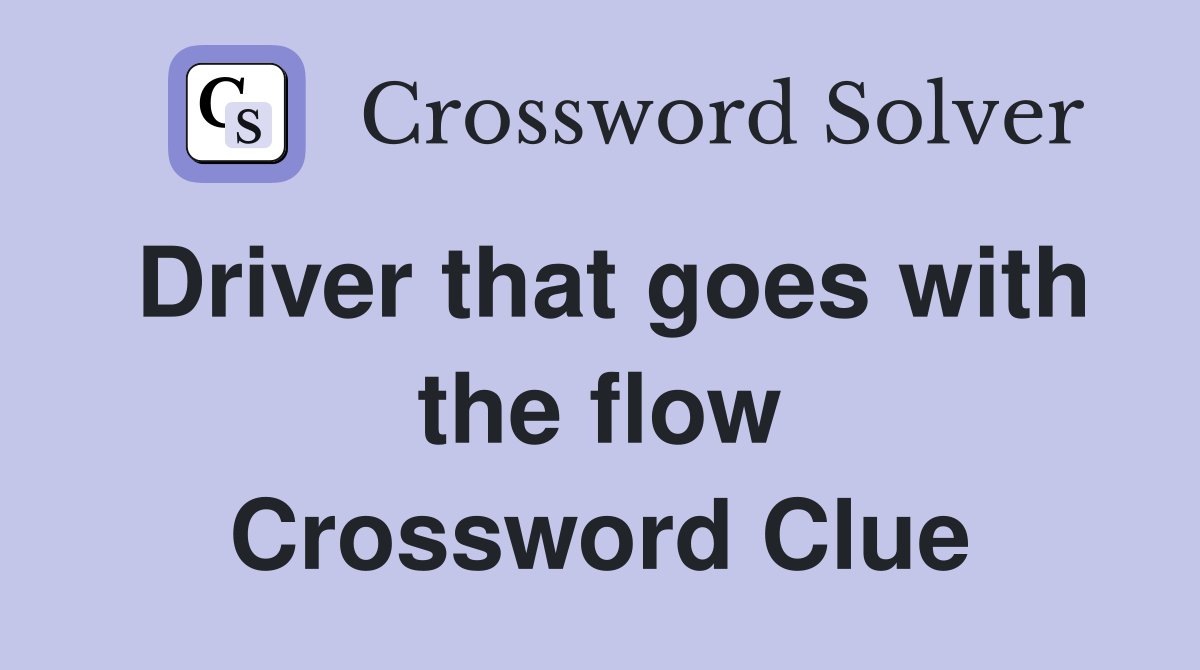 Driver that goes with the flow Crossword Clue