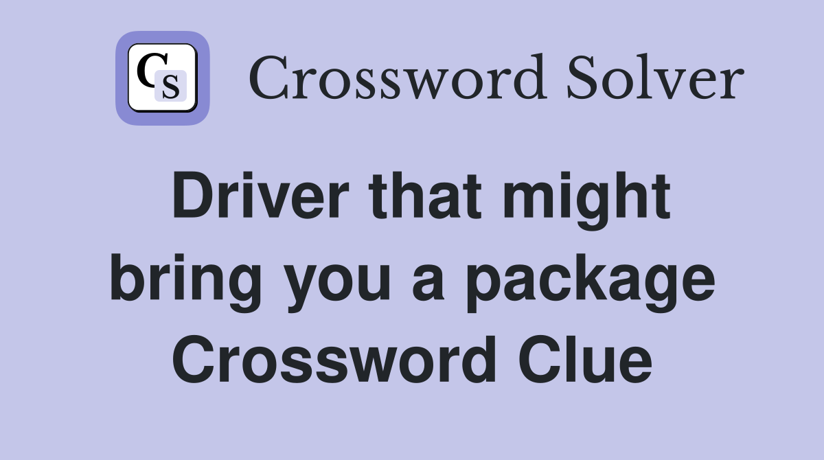 Driver that might bring you a package Crossword Clue