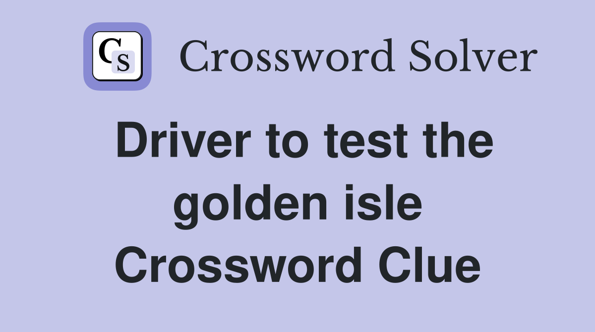 Driver to test the golden isle Crossword Clue