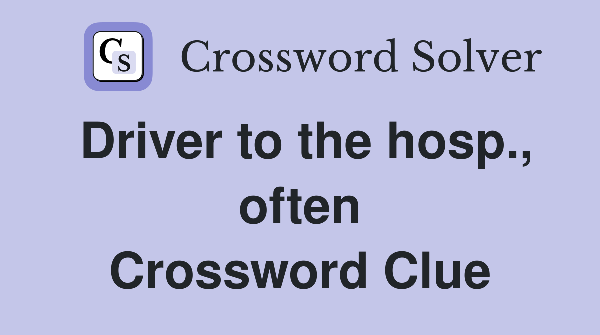 Driver to the hosp., often Crossword Clue