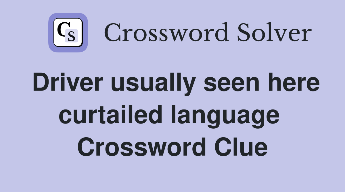 Driver usually seen here curtailed language  Crossword Clue