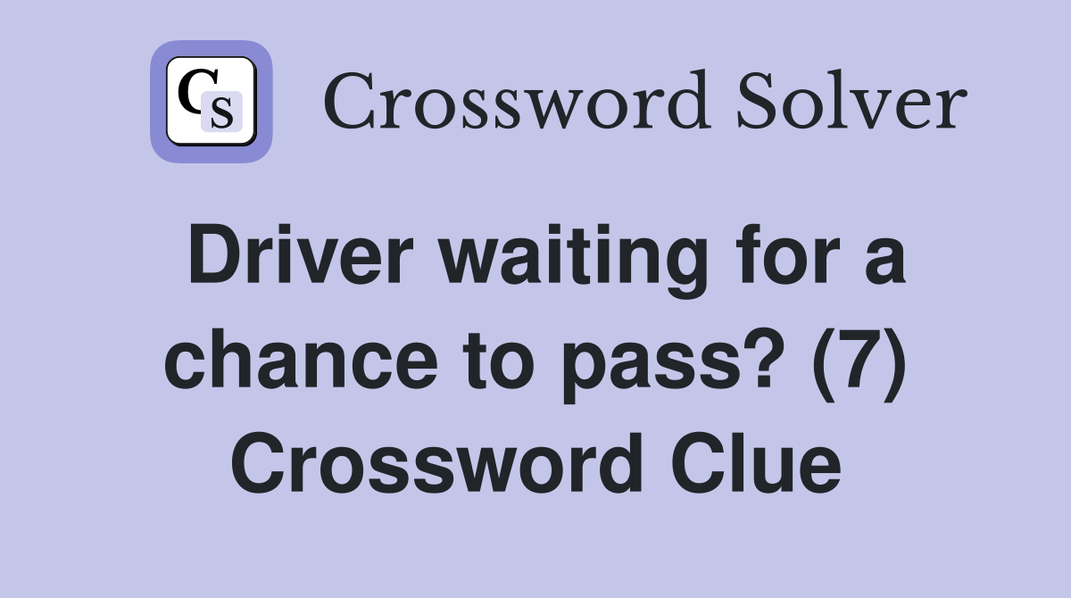 Driver waiting for a chance to pass? (7) Crossword Clue