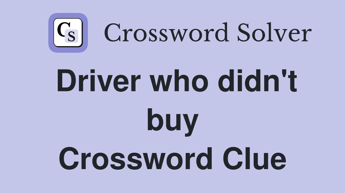 Driver who didn't buy Crossword Clue