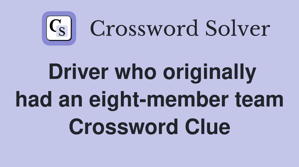 Driver who originally had an eight-member team Crossword Clue