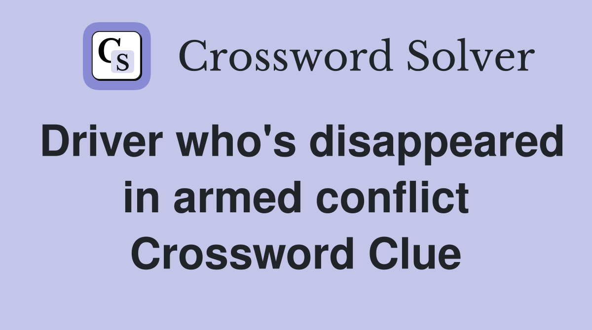 Driver who's disappeared in armed conflict Crossword Clue